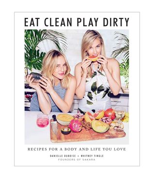 Danielle Duboise and Whitney Tingle + Eat Clean, Play Dirty: Recipes for a Body and Life You Love by the Founders of Sakara Life