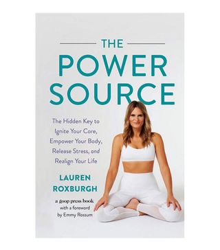 Lauren Roxburgh + The Power Source: The Hidden Key to Ignite Your Core, Empower Your Body, Release Stress, and Realign Your Life