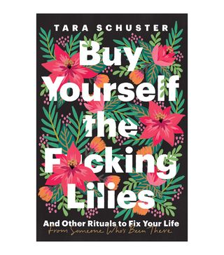 Tara Schuster + Buy Yourself the F*cking lilies: And Other Rituals to Fix Your Life