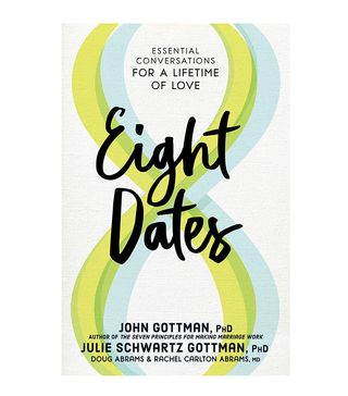 John Gottman, Ph.D., Julie Schwartz Gottman, Ph.D., Doug Abrams, Rachel Carlton Abrams, MD + Eight Dates: Essential Conversations for a Lifetime of Love