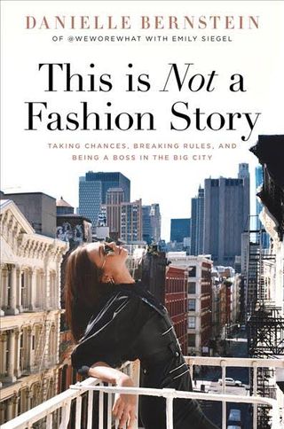 Danielle Bernstein + This is Not a Fashion Story: Taking Chances, Breaking Rules, and Being a Boss in the Big City