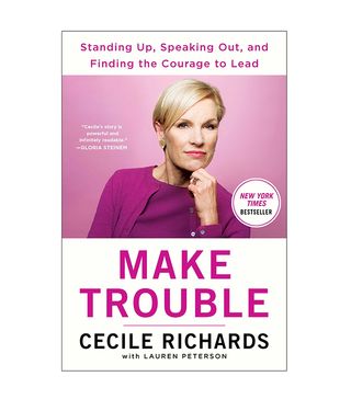 Cecile Richards + Make Trouble: Standing Up, Speaking Out, and Finding the Courage to Lead