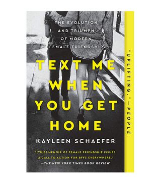 Kayleen Schaefer + Text Me When You Get Home: The Evolution and Triumph of Modern Female Friendship