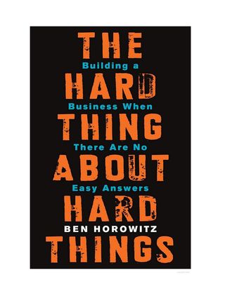 Ben Horowitz + The Hard Thing About Hard Things: Building a Business When There Are No Easy Answers