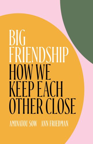 Aminatou Sow and Ann Friedman + Big Friendship: How We Keep Each Other Close
