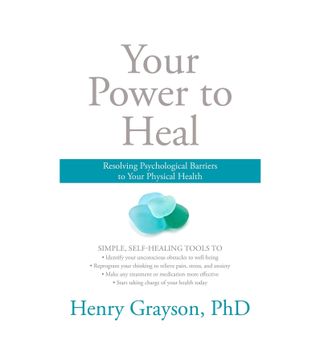 Henry Grayson, PhD + Your Power to Heal: Resolving Psychological Barriers to Your Physical Health
