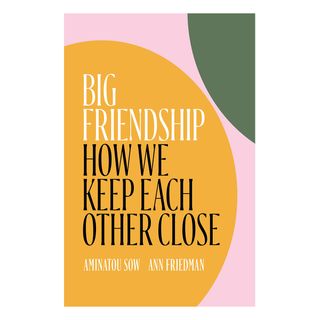 Aminatou Sow & Ann Friedman + Big Friendship: How We Keep Each Other Close
