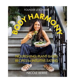 Body Harmony: Nourishing, Plant-Based Recipes for Intuitive Eating + by Nicole Berrie