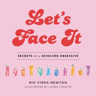 Let's Face It: Secrets of a Skincare Obsessive + by Rio Viera-Newton