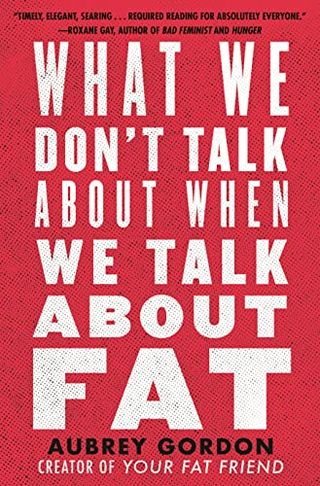 What We Don't Talk About When We Talk About Fat + Aubrey Gordon