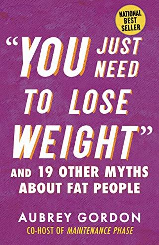 "You Just Need to Lose Weight:" And 19 Other Myths About Fat People + Aubrey Gordon