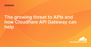 The growing threat to APIs and how Cloudflare API Gateway can help webinar
