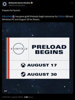 Prepare for launch. #Starfield has gone gold! Preloads begin tomorrow for @Xbox X|S and Windows PC and August 30 for Steam.
