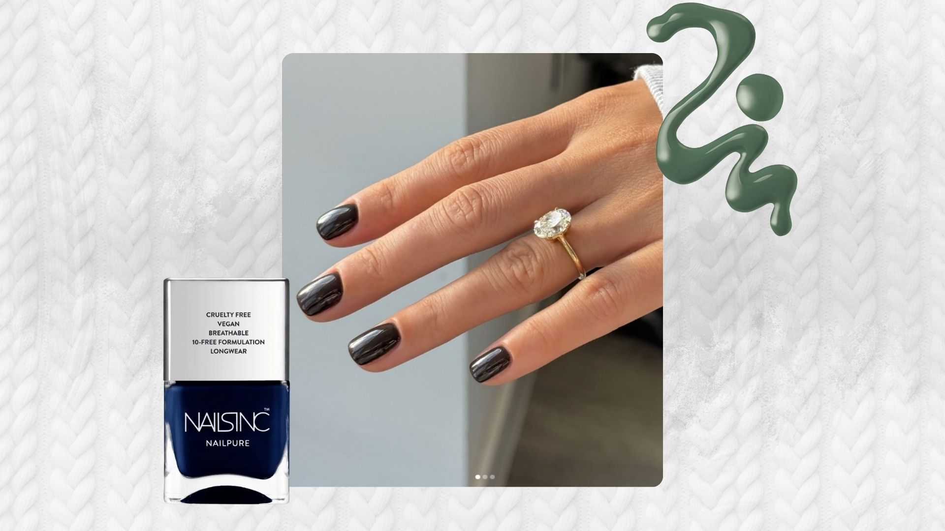 A white cable knit backdrop with an image of a hand with espresso-brown nails and a large diamond ring, plus a bottle of nails inc navy blue polish and a spill of forest green nail polish