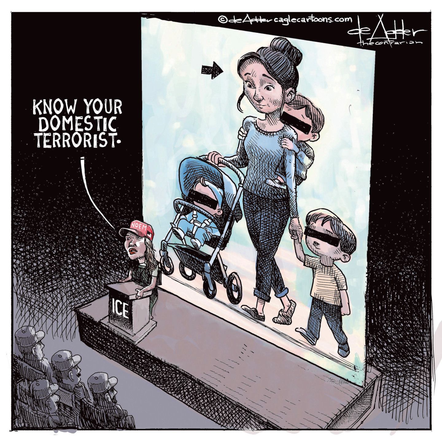 
                                Kristi Noem speaks to a room of ICE agents in this cartoon. The room is dark and Noem is on a stage with a microphone behind a podium. A large screen behind her depicts a smiling young woman with a young boy holding on to her back. The mom holds hands with another little boy and pushes a stroller with a baby. Dark-colored bands cover the eyes of the mom and the children on the screen. Noem says, “Know your domestic terrorist.”
                            