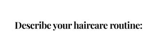 describe your haircare routine