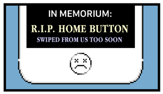 IN MEMORIUM: R.I.P. HOME BUTTON SWIPED FROM US TOO SOON