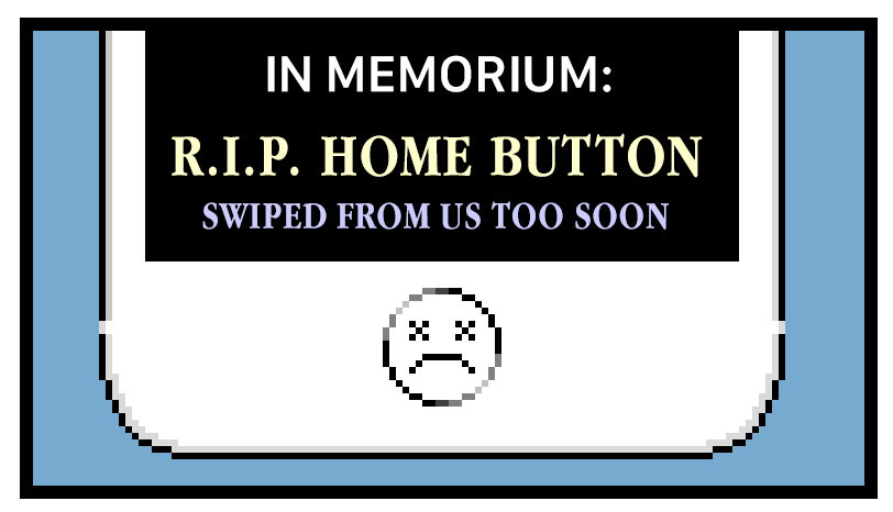 IN MEMORIUM: R.I.P. HOME BUTTON SWIPED FROM US TOO SOON