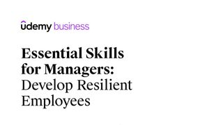 Essential skills for managers: Develop resilient employees