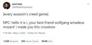 @MNateShyamalan [every assassin's creed game] NPC: hello it is i, your best friend wolfgang amadeus mozart! i made you this crossbow
