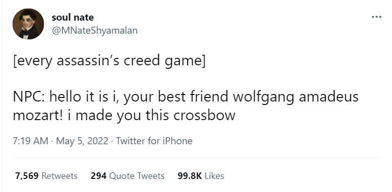 @MNateShyamalan [every assassin's creed game]  NPC: hello it is i, your best friend wolfgang amadeus mozart! i made you this crossbow