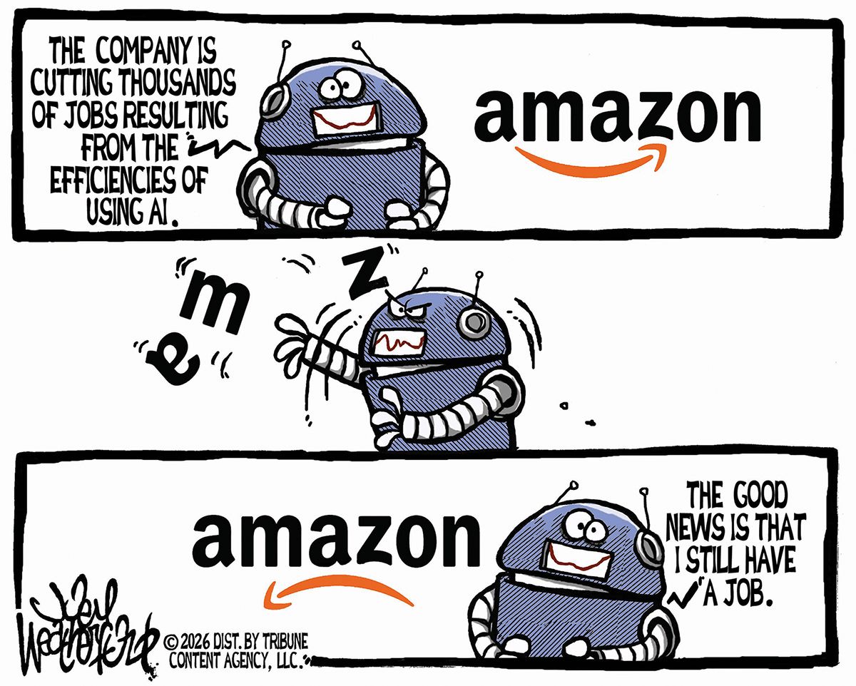 
                                This is a three-panel political cartoon drawn from top to bottom. Each panel features a Robot and the words “Amazon”. At top, the robot says, “The company is cutting thousands of jobs resulting from the efficiencies of using AI.” In the middle panel, the robot grabs the letters that spell out “Amazon” and throws them away. In the bottom panel, the robot says, “The good news is that I still have a job.”
                            