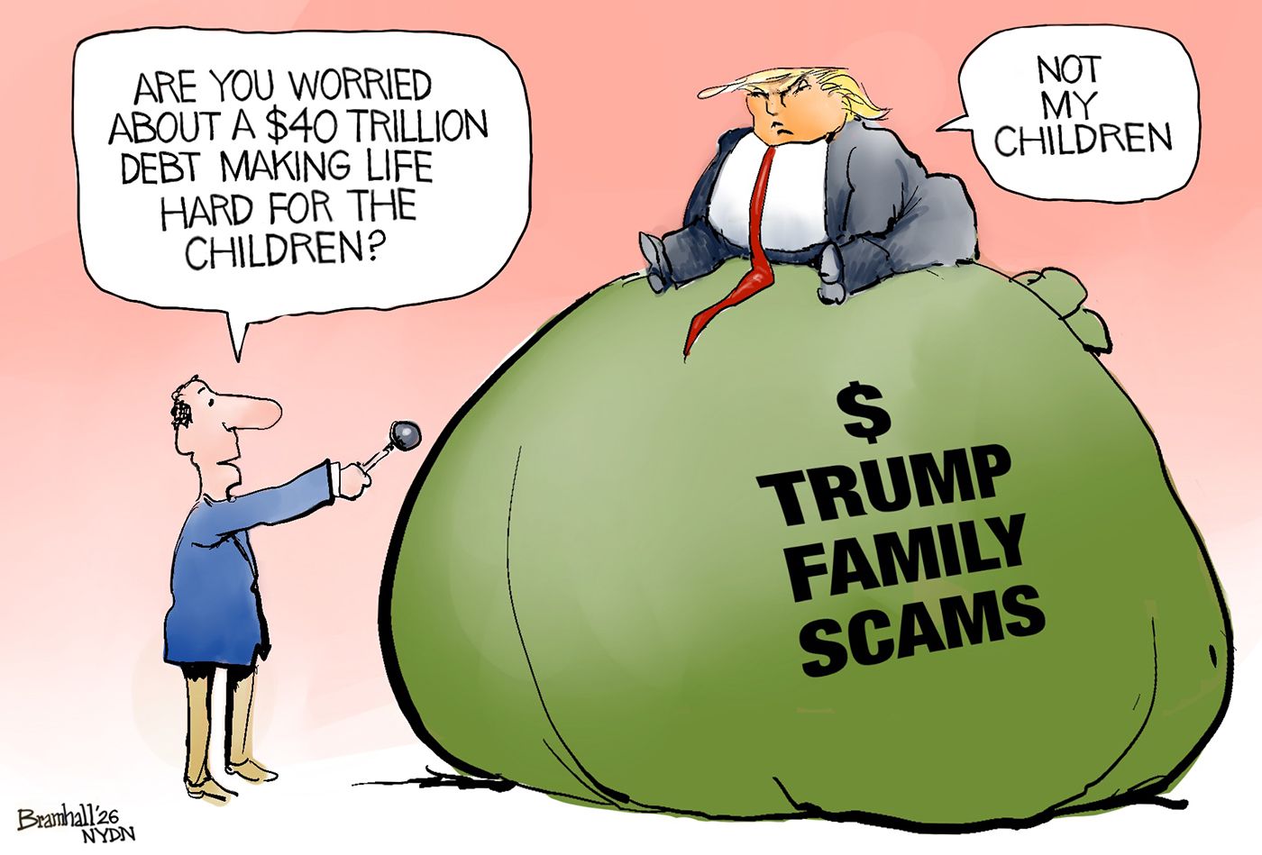 
                                Donald Trump sits atop a giant bag of cash labeled “$ Trump family scams.” A reporter with a microphone asks him, “Are you worried about a $40 trillion debt making life hard for the children?” Trump responds, “Not my children.”
                            