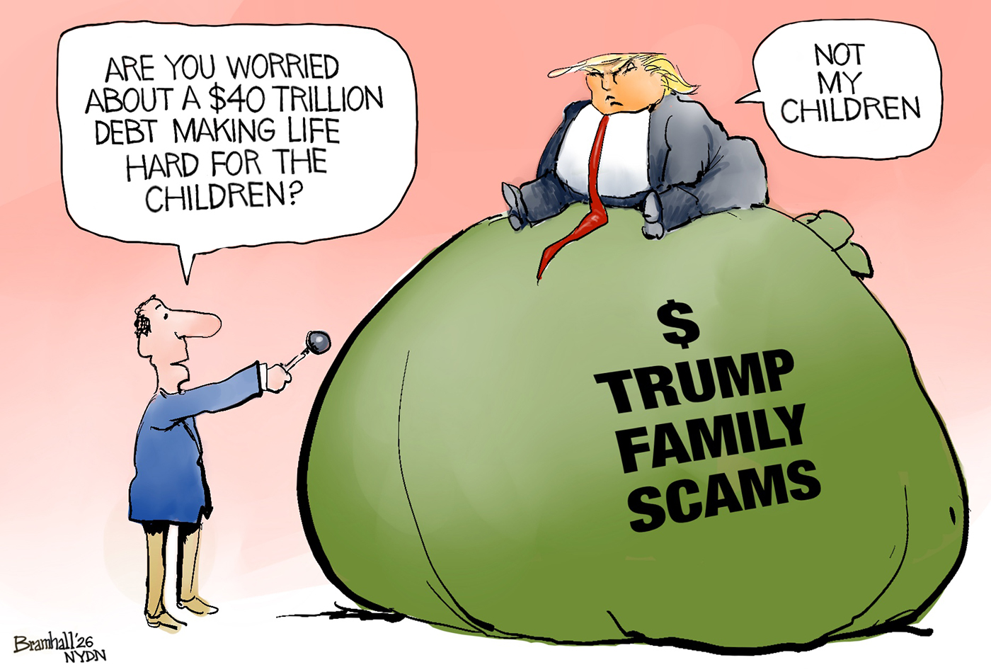 Donald Trump sits atop a giant bag of cash labeled &amp;ldquo;$ Trump family scams.&amp;rdquo; A reporter with a microphone asks him, &amp;ldquo;Are you worried about a $40 trillion debt making life hard for the children?&amp;rdquo; Trump responds, &amp;ldquo;Not my children.&amp;rdquo;