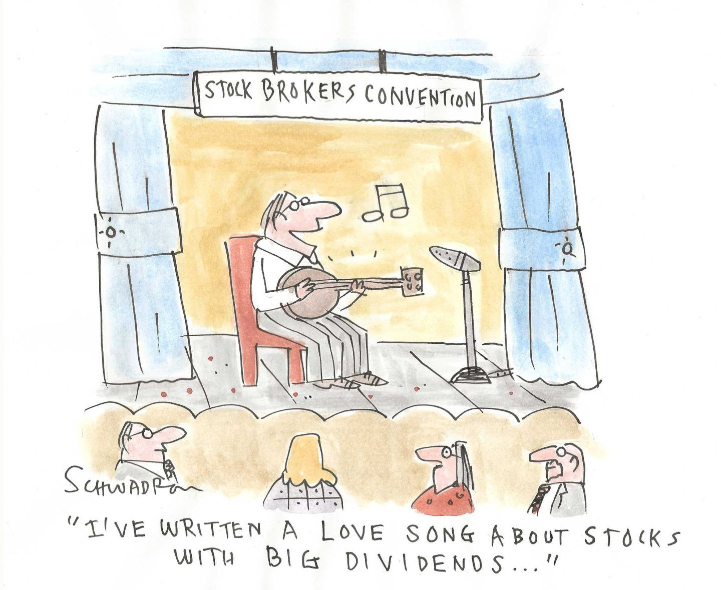 
                                This cartoon depicts a man on a stage with a guitar at a stock brokers’ convention. The man says, “I’ve written a love song about stocks with big dividends.”
                            