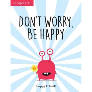 Don't Worry, Be Happy: A Child’s Guide to Dealing With Feeling Anxious