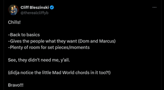 Chills! -Back to basics -Gives the people what they want (Dom and Marcus) -Plenty of room for set pieces/moments See, they didn't need me, y'all. (didja notice the little Mad World chords in it too?!) Bravo!!!