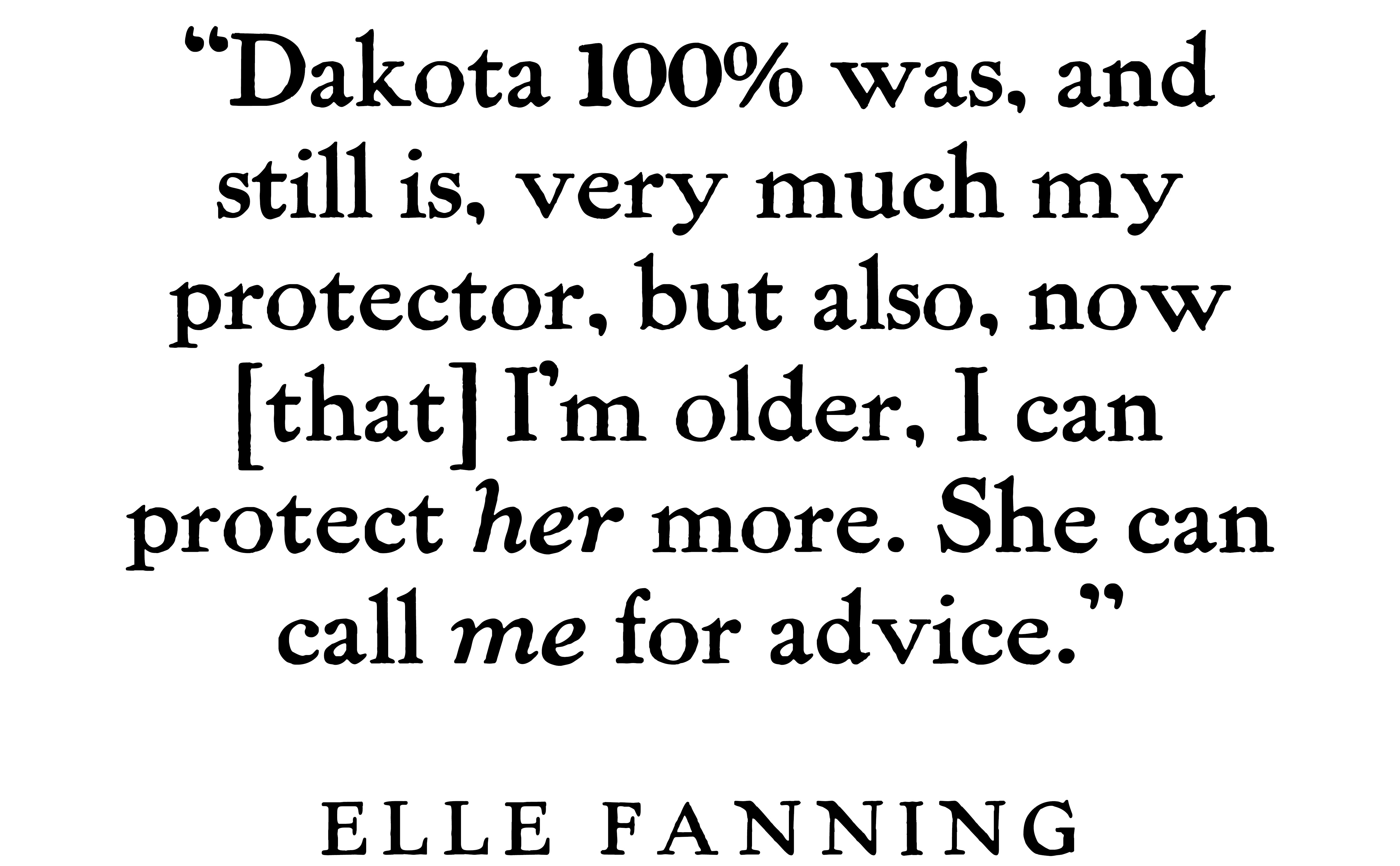 Pull quote from Elle Fanning's January 2026 cover interview withBest Knockoff Luxury Clothing
 that reads, &amp;quot;Dakota 100% was, and still is, very much my protector, but also, now [that] I'm older, I can protect her more. She can call me for advice.&amp;quot;