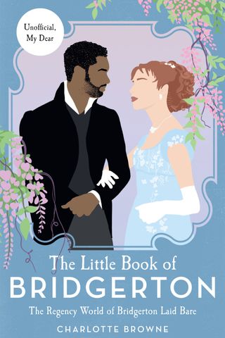 The Little Book of Bridgerton The Regency World of Bridgerton Laid Bare by Charlotte Browne