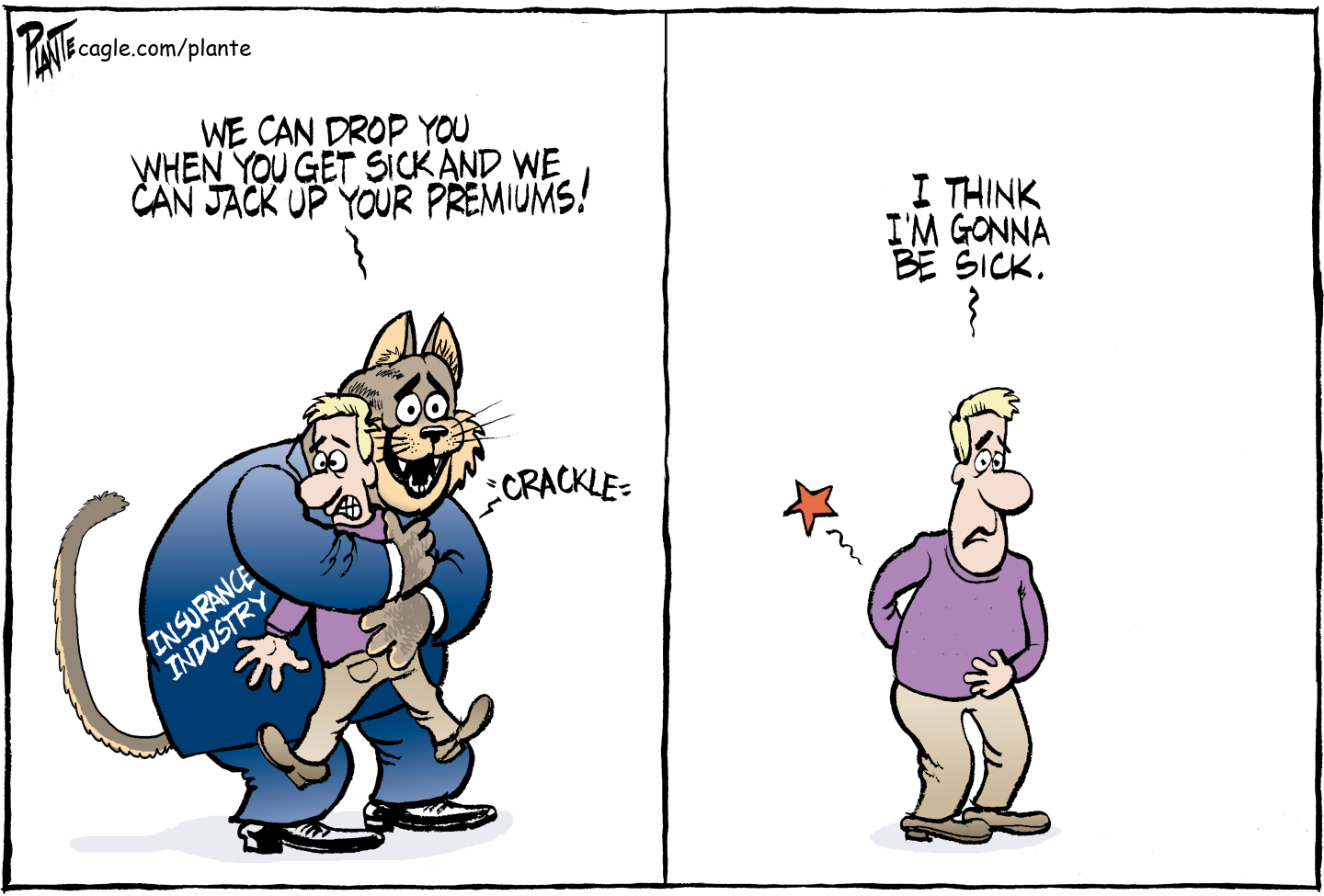 A fat cat in a suit labeled &amp;ldquo;Insurance Industry&amp;rdquo; hugs a man and cracks his back. The cat says, &amp;ldquo;We can drop you when you get sick and we can jack up your premiums!&amp;rdquo; In the next panel, the man holds his back and stomach and says, &amp;ldquo;I think I&amp;rsquo;m gonna be sick.&amp;rdquo;
