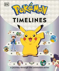 DK Pok&amp;eacute;mon Timelines: a Journey Through the Animated Series