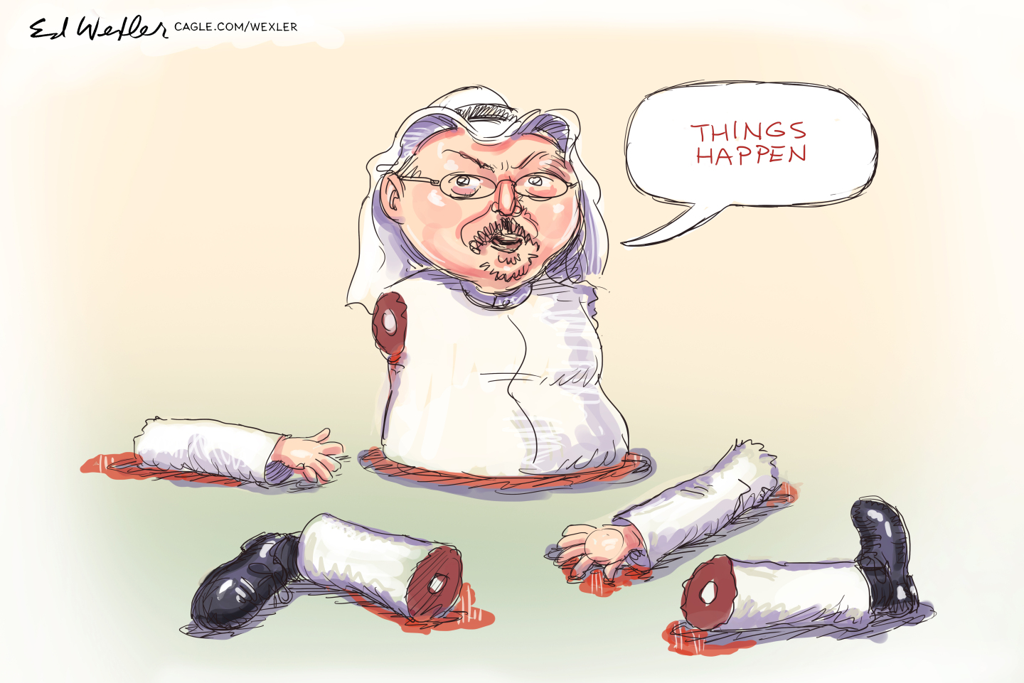 This cartoon depicts a cut-up Jamal Khashoggi. His torso is in the middle and is surrounded by severed body parts, including his arms and legs. Khashoggi says, &amp;ldquo;Things happen.&amp;rdquo;