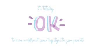 It's ok to have a different parenting stye to your parents