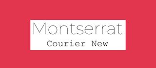 Font pairings: Montserrat and Courier New