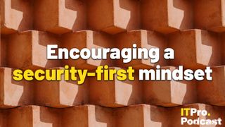 The words ‘Encouraging a security-first mindset with the words ‘security-first’ in yellow and the rest in white. They are set against an image of red bricks jutting out diagonally from a wall. The ITPro podcast logo is in the bottom right corner.