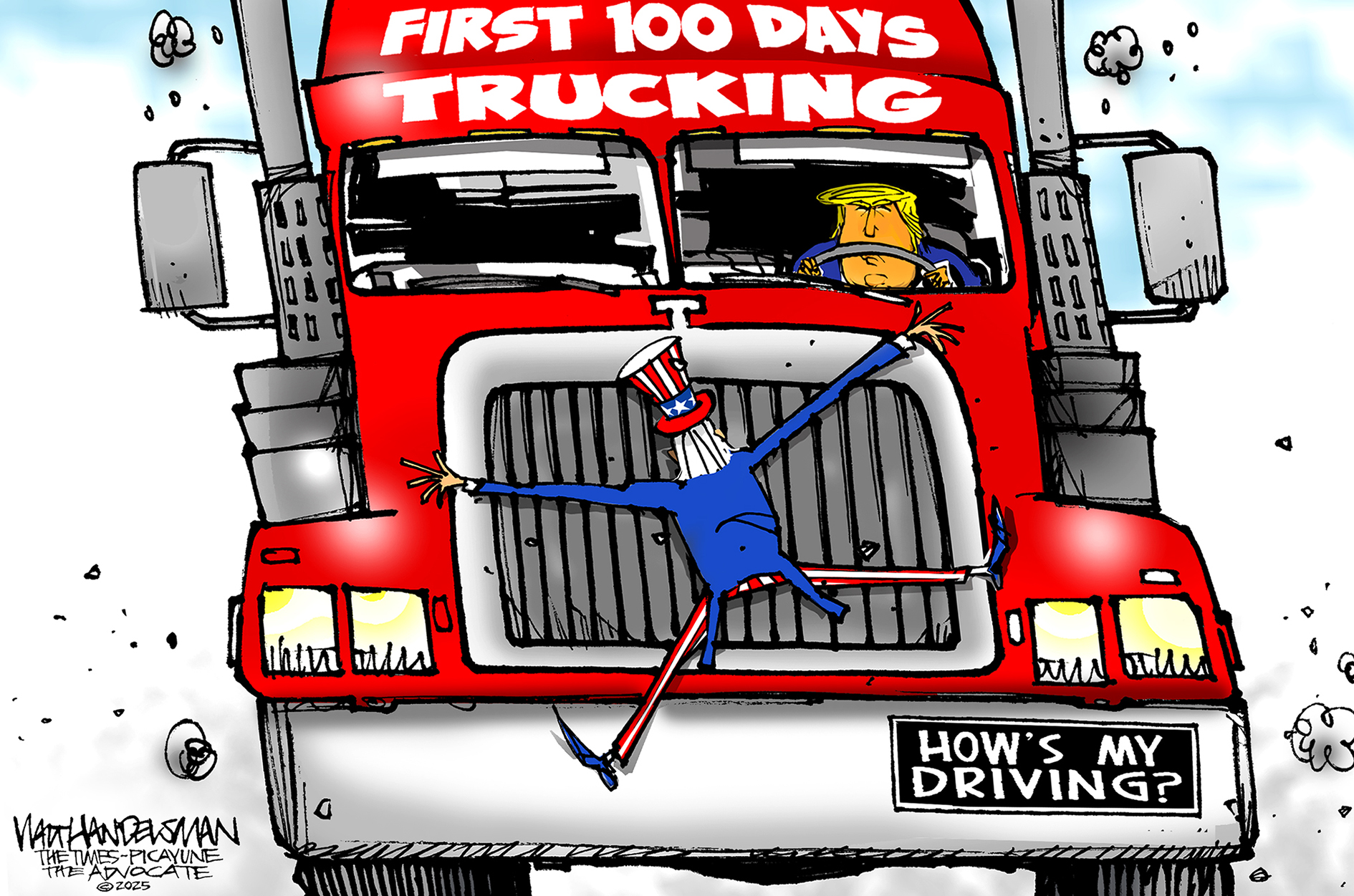 This cartoon depicts a large semi-truck with the words "FIRST 100 DAYS TRUCKING" written across the top. Uncle Sam is splayed across the front grill of the truck, with his limbs outstretched. Donald Trump is visible behind the wheel. The truck's front bumper sticker reads "HOW'S MY DRIVING?"