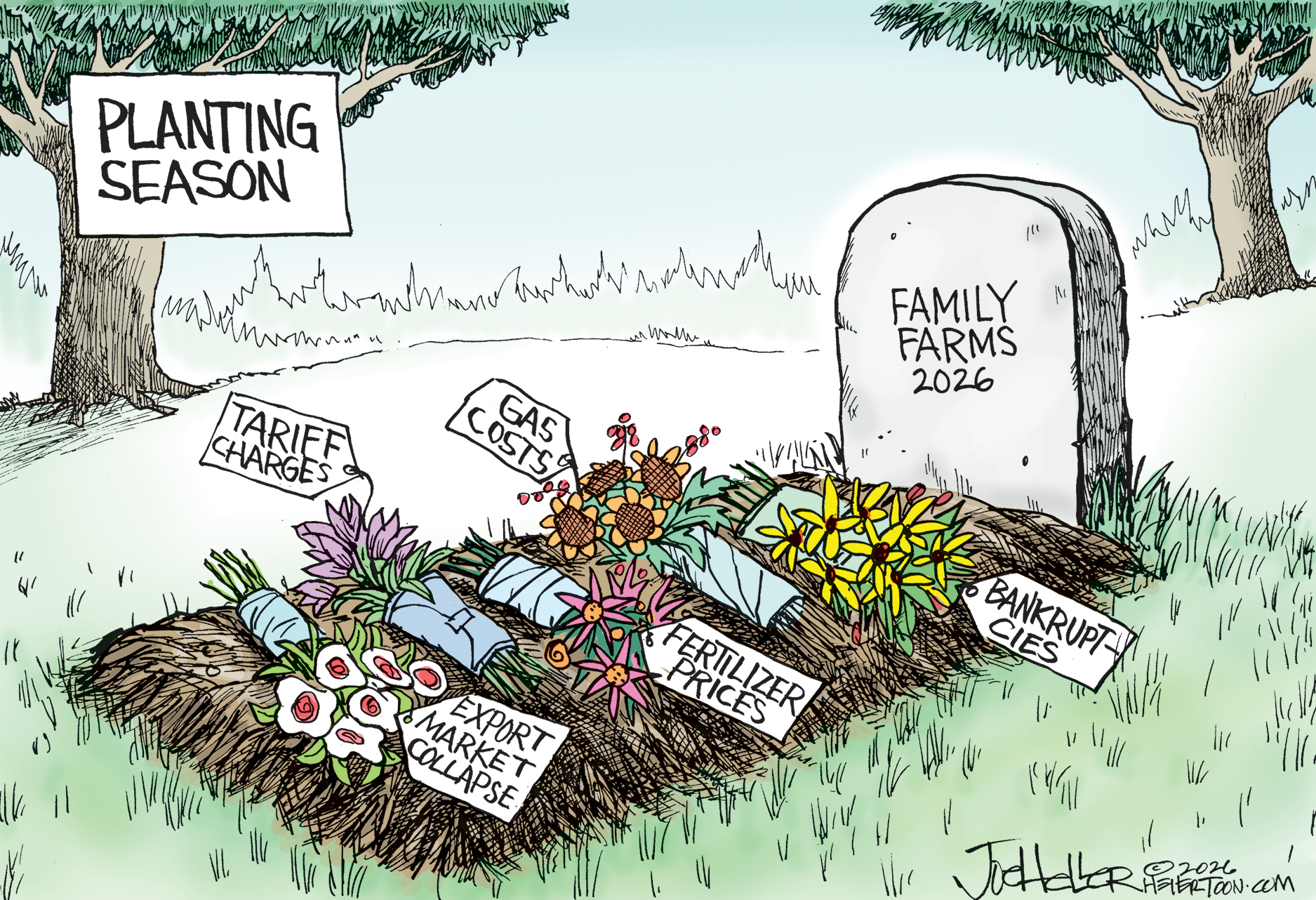 This cartoon, titled &amp;ldquo;Planting Season&amp;rdquo;, depicts a fresh grave with a headstone that reads &amp;ldquo;Family Farms 2026&amp;rdquo;. The flowers on the grave have tags that read, &amp;ldquo;Tariff charges, gas costs, export market collapse, fertilizer prices, and bankruptcies.&amp;rdquo;