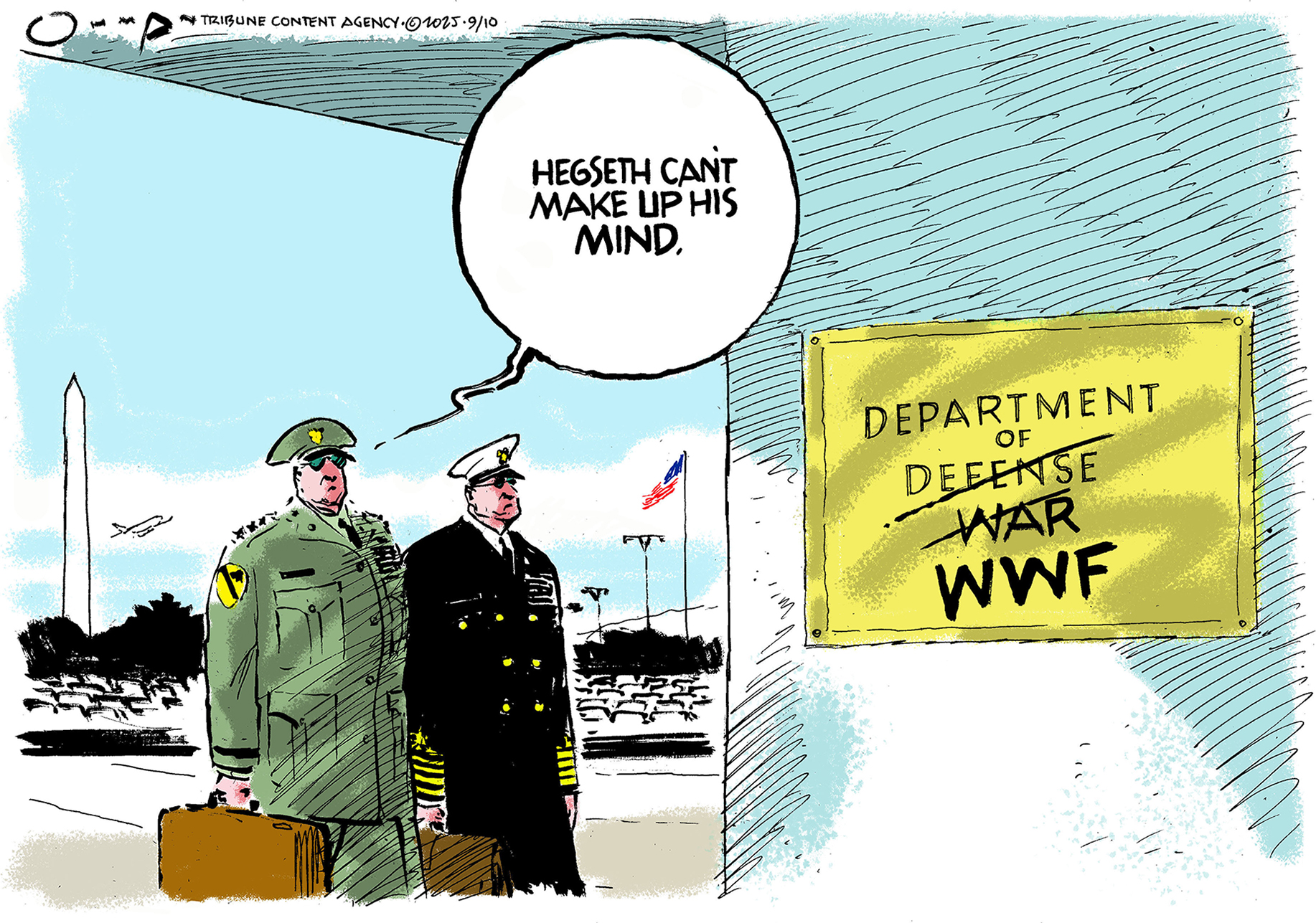 This editorial cartoon shows two professional-looking and highly-ranked military men walking into the Pentagon. The sign on the wall used to read &amp;ldquo;Department of Defense&amp;rdquo; and then &amp;ldquo;Department of War&amp;rdquo; but &amp;ldquo;defense&amp;rdquo; and &amp;ldquo;war&amp;rdquo; have been crossed out and replaced with &amp;ldquo;WWF&amp;rdquo;. One of the generals says, &amp;ldquo;Hegseth can&amp;rsquo;t make up his mind.&amp;rdquo;