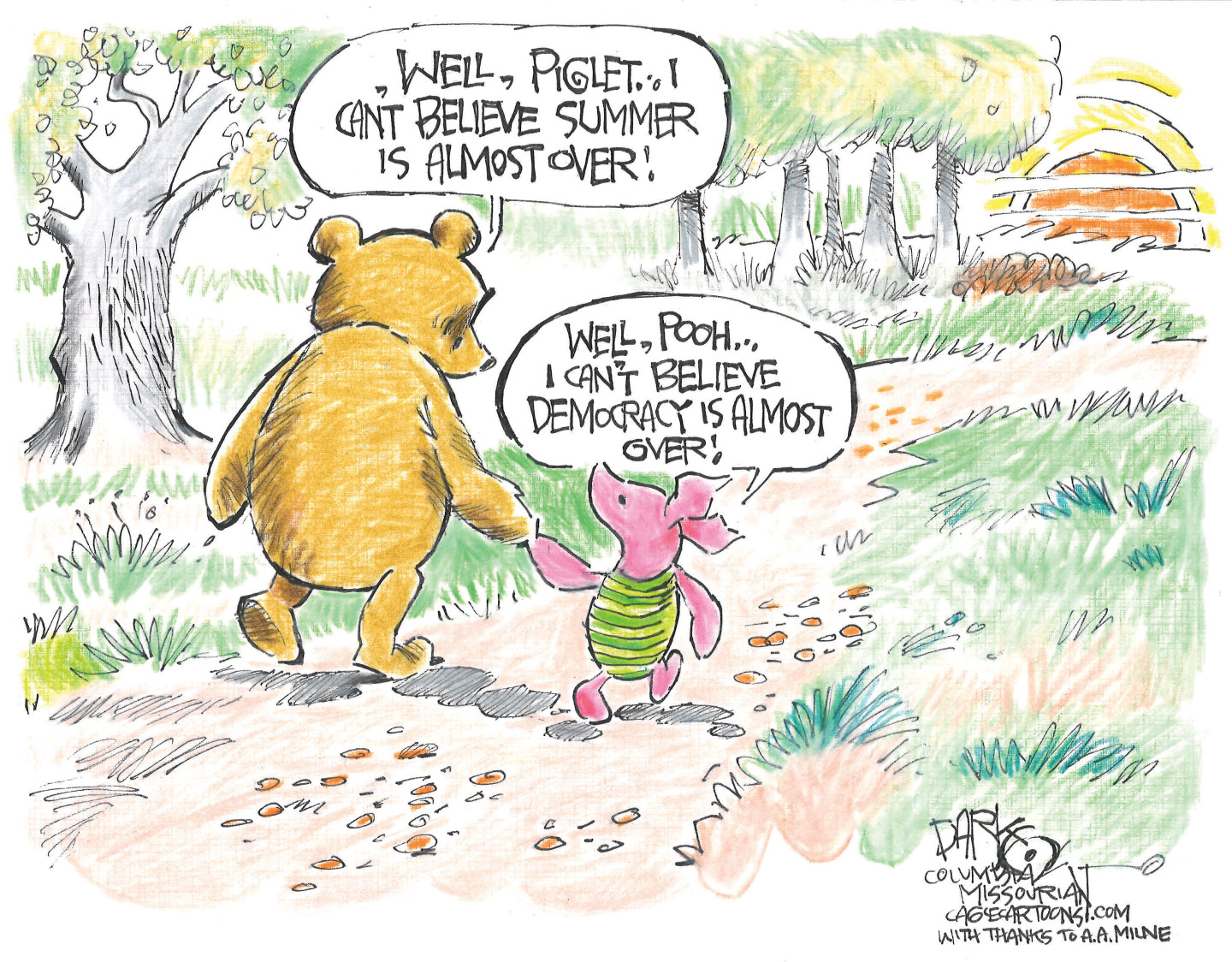 This cartoon shows Winnie the Pooh and Piglet holding hands as they walk through a lovely forest at sunset. Pooh says, &amp;ldquo;Well, Piglet, I can&amp;rsquo;t believe summer is almost over!&amp;rdquo; Piglet responds, &amp;ldquo;Well, Pooh, I can&amp;rsquo;t believe democracy is almost over!&amp;rdquo;