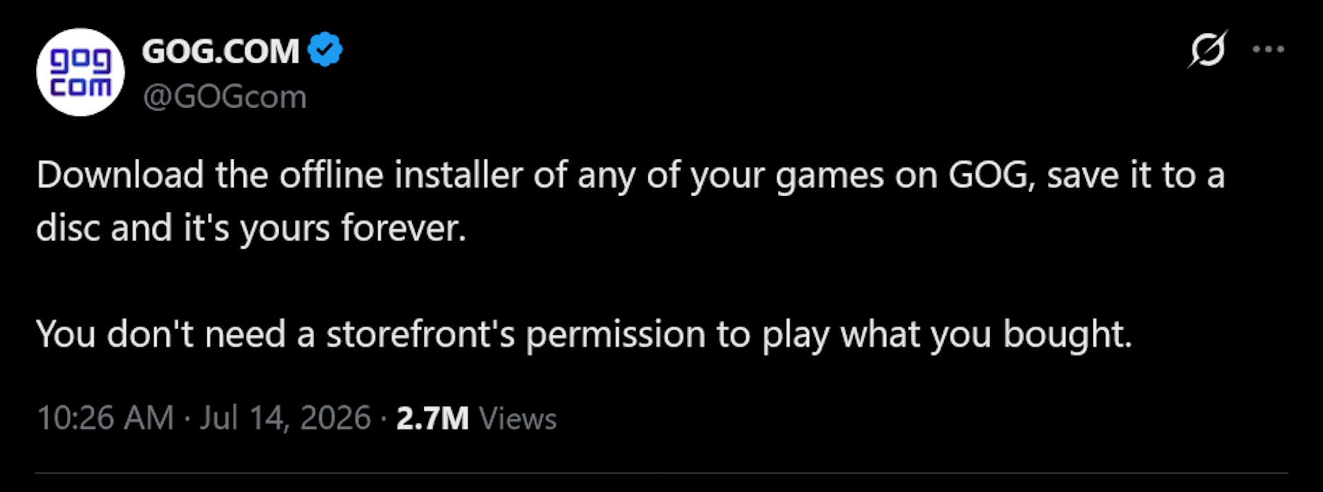 Download the offline installer of any of your games on GOG, save it to a disc and it's yours forever.You don't need a storefront's permission to play what you bought.