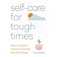 Self-Care For Tough Times: How To Heal In Times Of Anxiety, Loss And Change by Suzy Reading