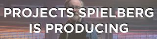 Projects Spielberg is Producing banner