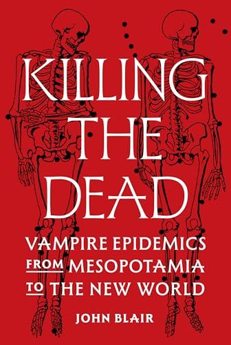 Killing the Dead: Vampire Epidemics From Mesopotamia to the New World