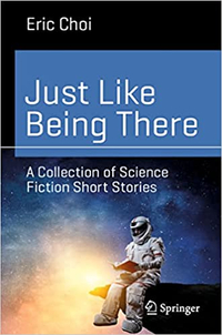 "Just Like Being There: A Collection of Science Fiction Short Stories" by Eric Choi $34.99 at Amazon