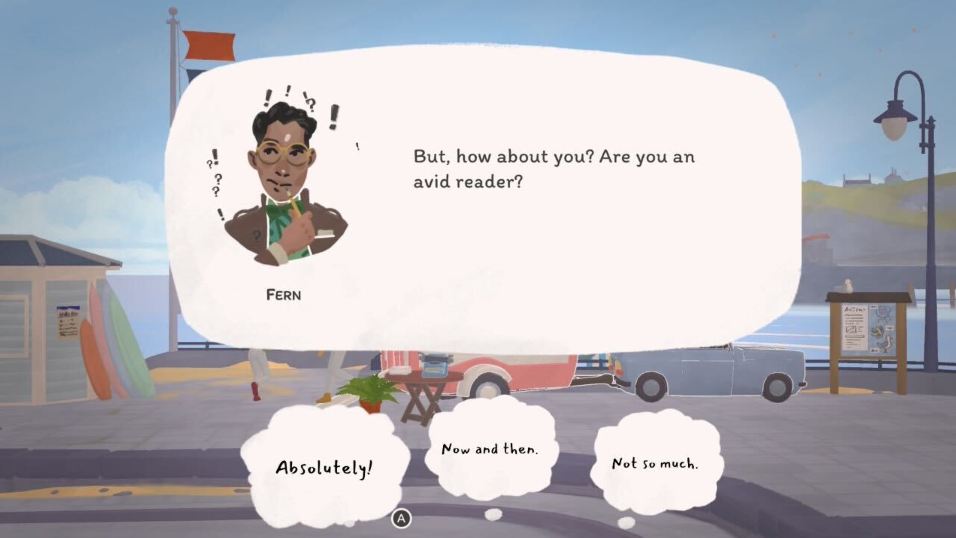 Tiny Bookshop screenshot of a local resident called Fern who asks if I&#039;m an avid reader, and there are three responses to choose from: &amp;quot;Absolutely&amp;quot;, &amp;quot;Now and then&amp;quot;, or &amp;quot;Not so much&amp;quot;.