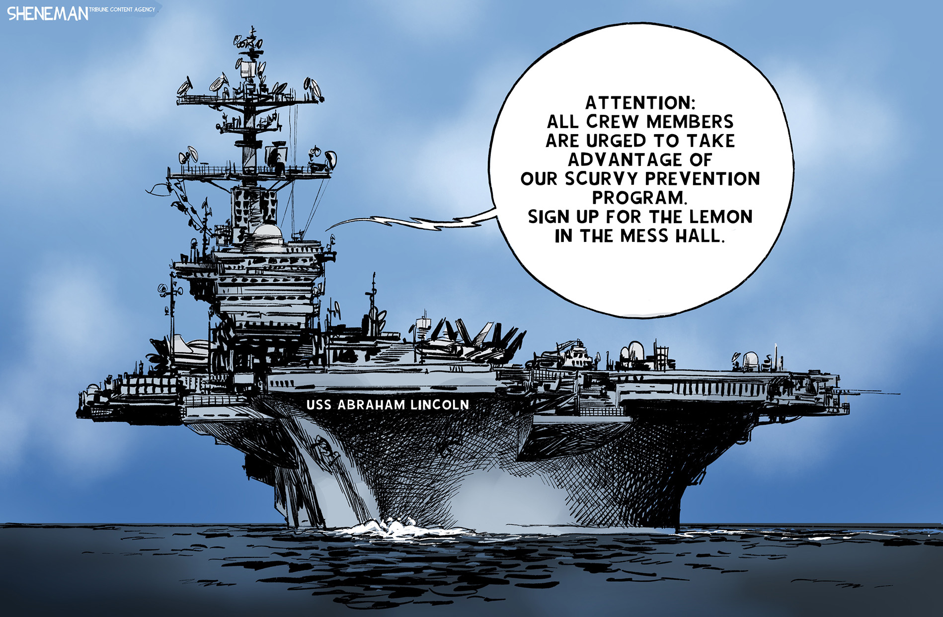 This cartoon depicts the USS Abraham Lincoln aircraft carrier at sea. A voice from the command deck says, "Attention: All crew members are urged to take advantage of our scurvy prevention program. Sign up for the lemon in the mess hall."